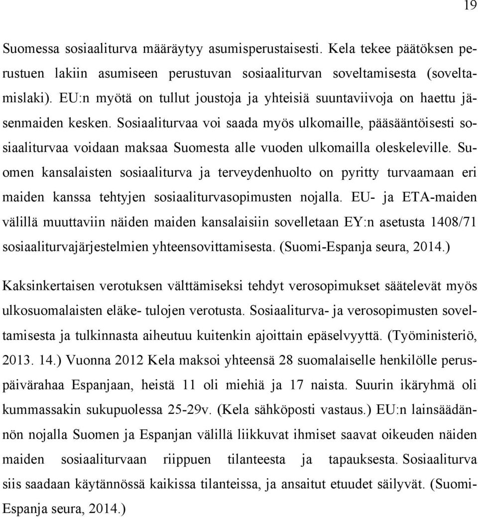 Sosiaaliturvaa voi saada myös ulkomaille, pääsääntöisesti sosiaaliturvaa voidaan maksaa Suomesta alle vuoden ulkomailla oleskeleville.