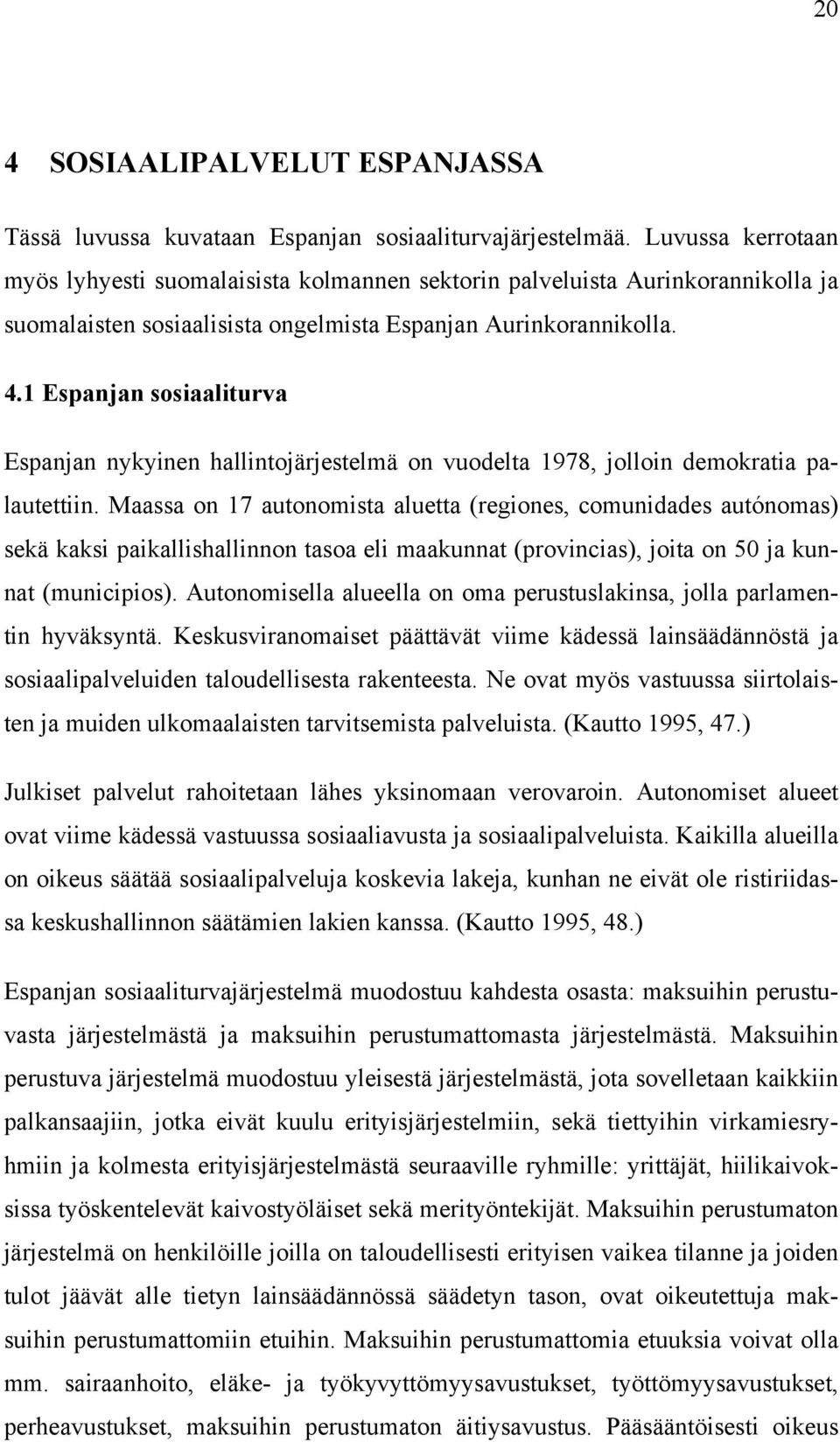 1 Espanjan sosiaaliturva Espanjan nykyinen hallintojärjestelmä on vuodelta 1978, jolloin demokratia palautettiin.