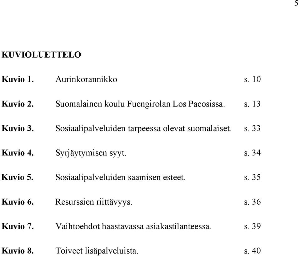 Sosiaalipalveluiden tarpeessa olevat suomalaiset. s. 33 Kuvio 4. Syrjäytymisen syyt. s. 34 Kuvio 5.