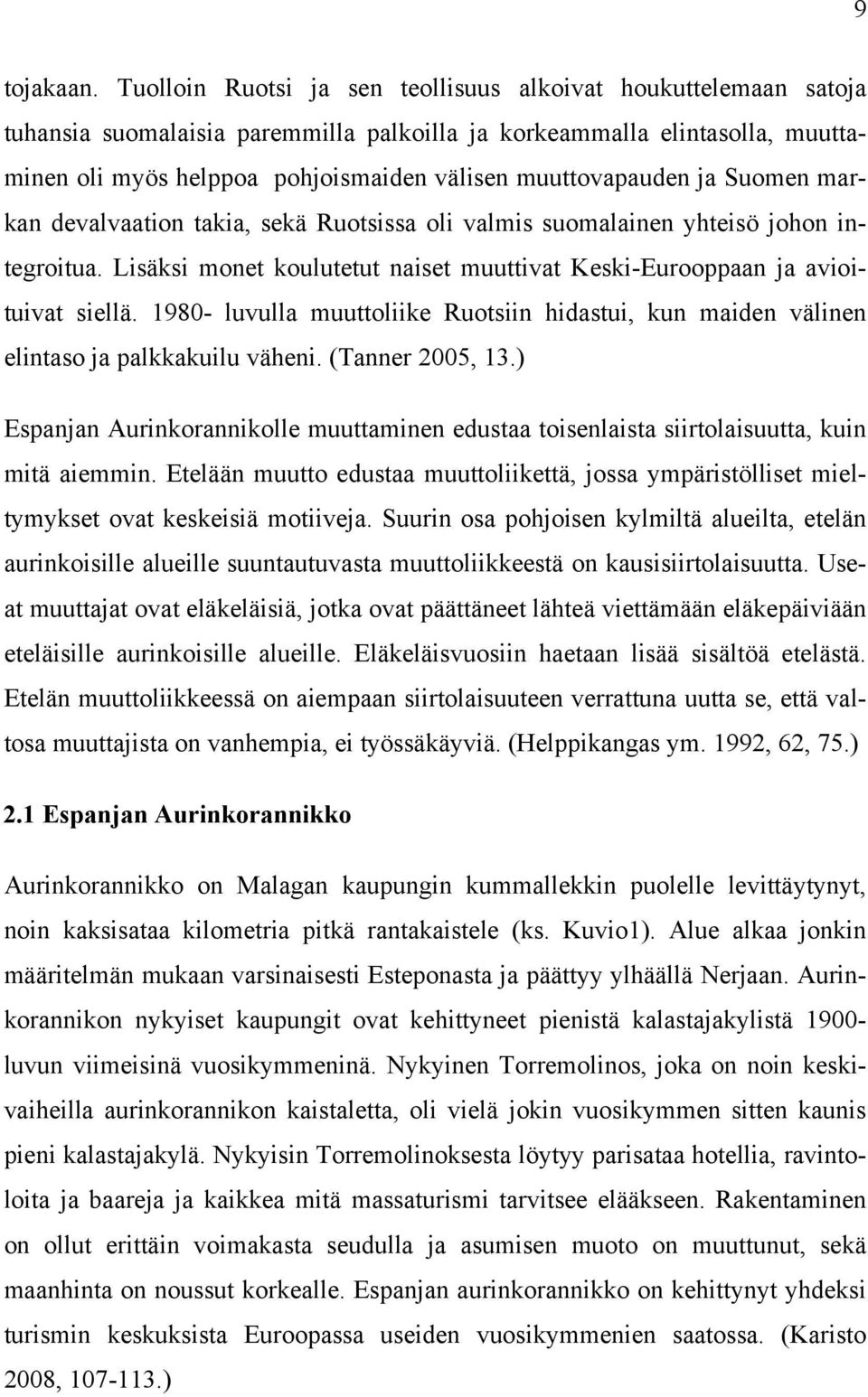 muuttovapauden ja Suomen markan devalvaation takia, sekä Ruotsissa oli valmis suomalainen yhteisö johon integroitua. Lisäksi monet koulutetut naiset muuttivat Keski-Eurooppaan ja avioituivat siellä.