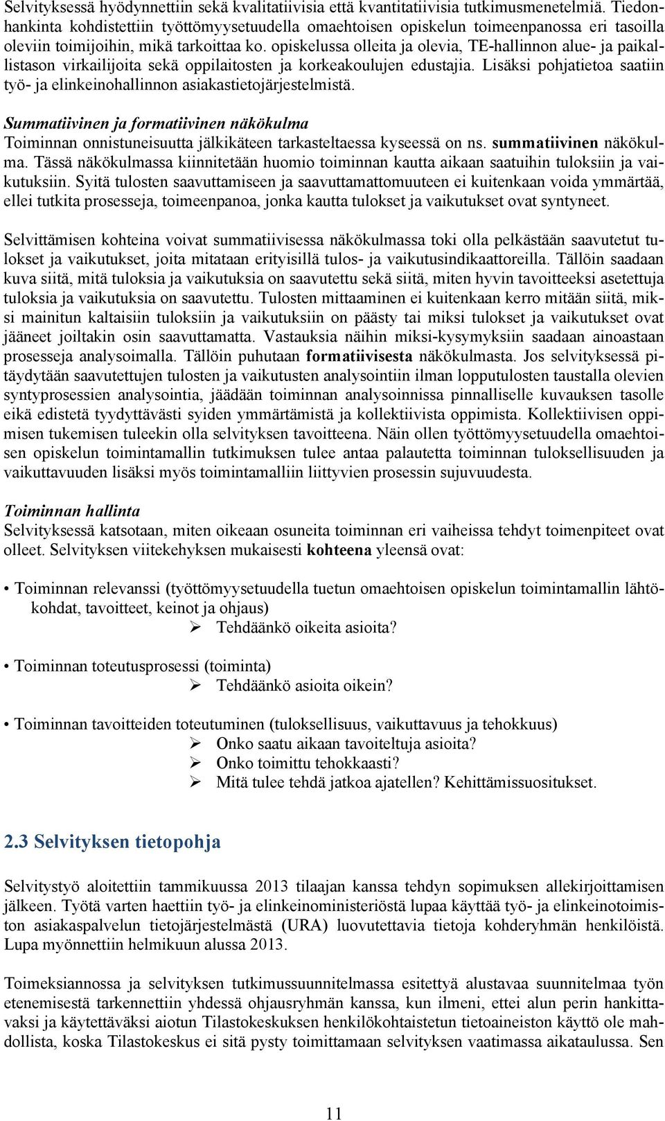 opiskelussa olleita ja olevia, TE-hallinnon alue- ja paikallistason virkailijoita sekä oppilaitosten ja korkeakoulujen edustajia.