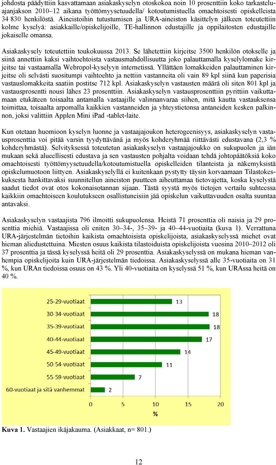 Aineistoihin tutustumisen ja URA-aineiston käsittelyn jälkeen toteutettiin kolme kyselyä: asiakkaille/opiskelijoille, TE-hallinnon edustajille ja oppilaitosten edustajille jokaiselle omansa.