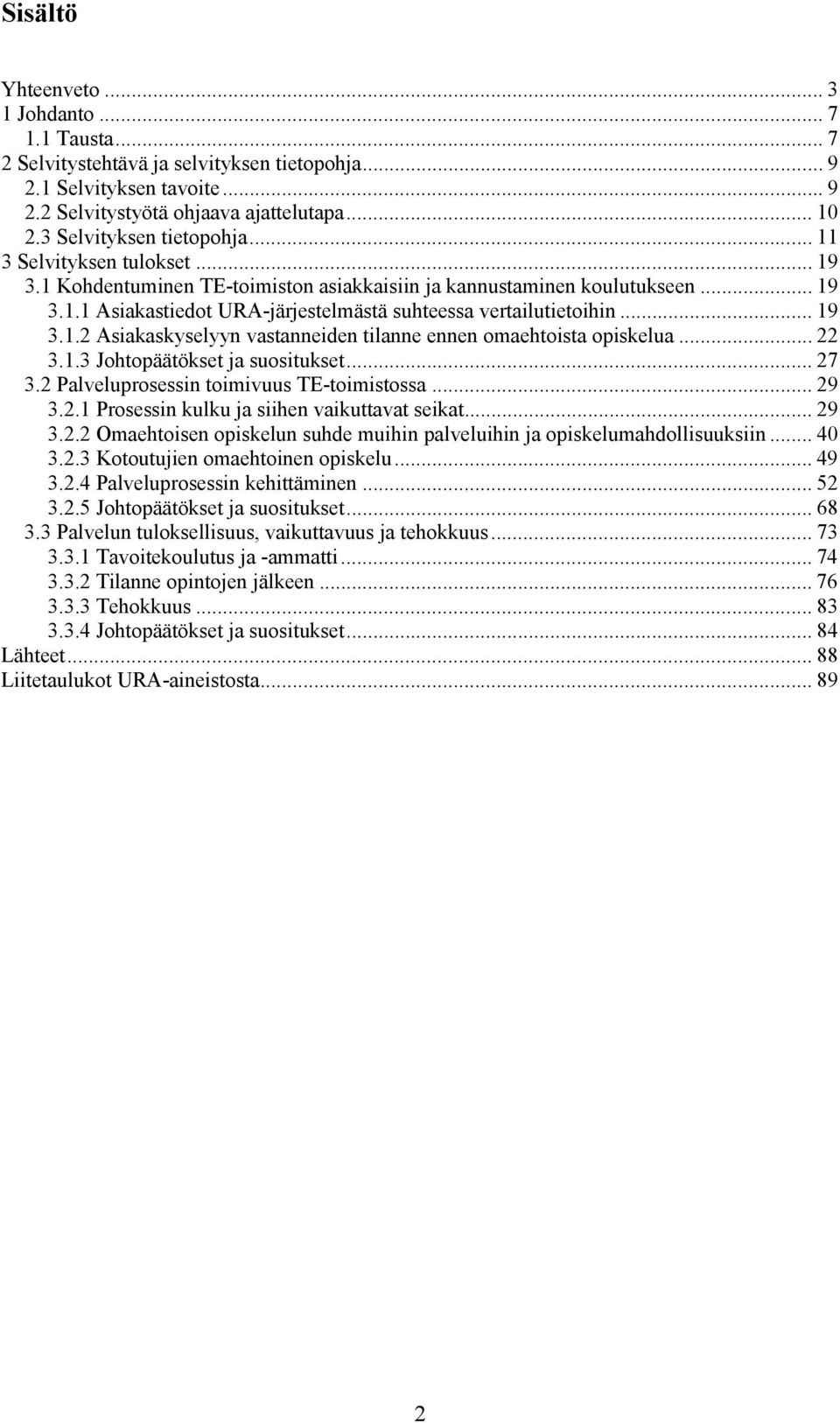 .. 19 3.1.2 Asiakaskyselyyn vastanneiden tilanne ennen omaehtoista opiskelua... 22 3.1.3 Johtopäätökset ja suositukset... 27 3.2 Palveluprosessin toimivuus TE-toimistossa... 29 3.2.1 Prosessin kulku ja siihen vaikuttavat seikat.