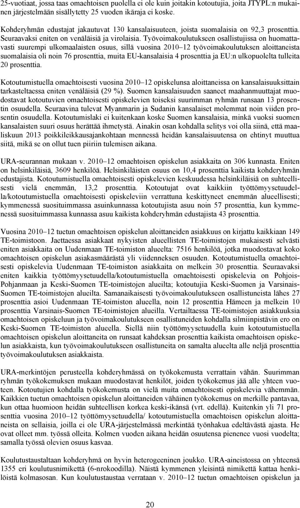 Työvoimakoulutukseen osallistujissa on huomattavasti suurempi ulkomaalaisten osuus, sillä vuosina 2010 12 työvoimakoulutuksen aloittaneista suomalaisia oli noin 76 prosenttia, muita EU-kansalaisia 4