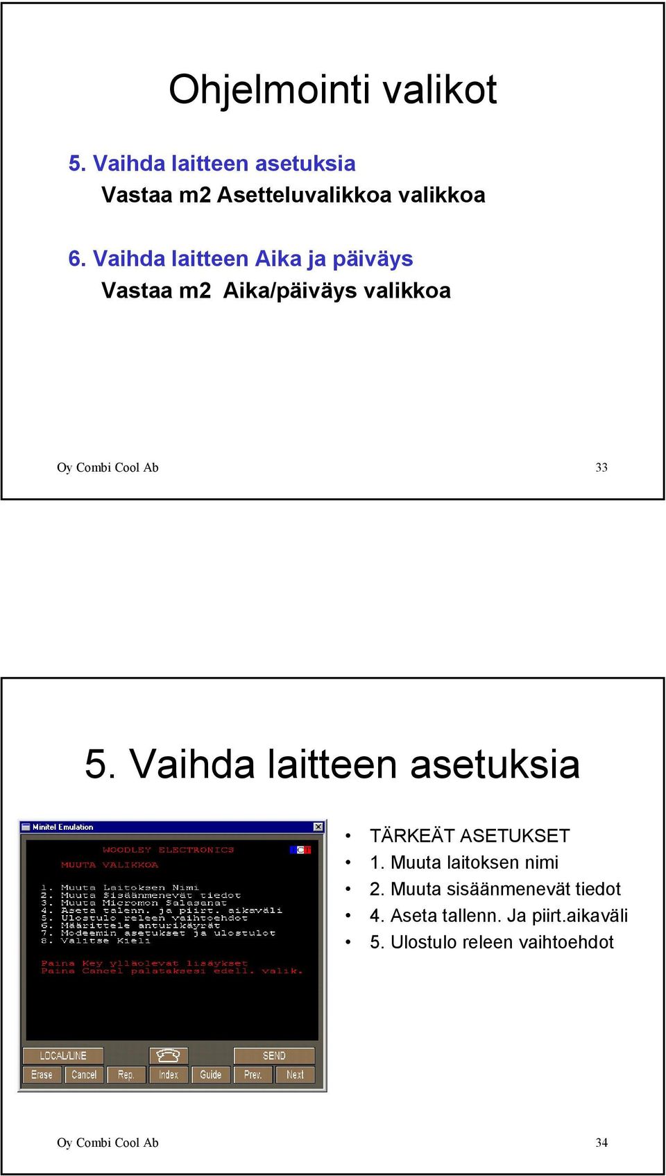 Vaihda laitteen asetuksia TÄRKEÄT ASETUKSET 1. Muuta laitoksen nimi 2.