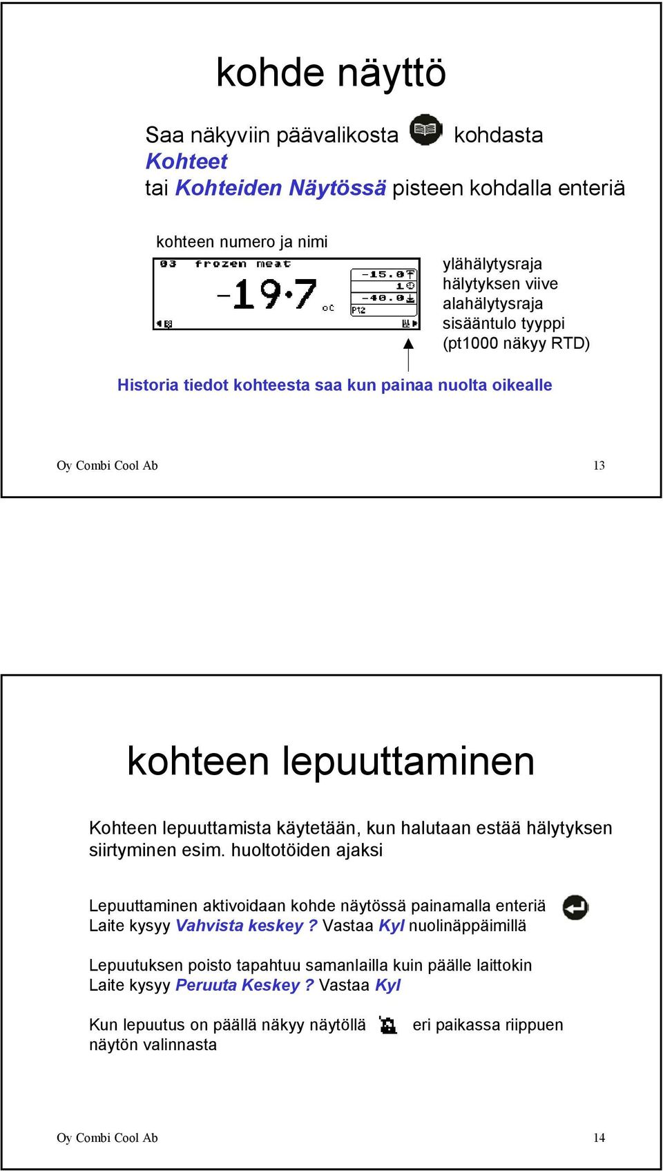 estää hälytyksen siirtyminen esim. huoltotöiden ajaksi Lepuuttaminen aktivoidaan kohde näytössä painamalla enteriä Laite kysyy Vahvista keskey?