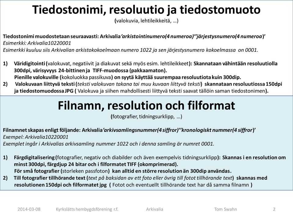 lehtileikkeet): Skannataan vähintään resoluutiolla 300dpi, värisyvyys 24-bittinen ja TIFF-muodossa (pakkaamaton).