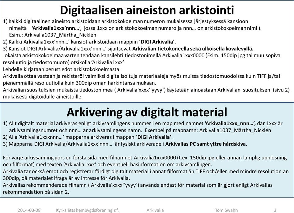 3) Kansiot DIGI Arkivalia/Arkivalia1xxx nnn sijaitsevat Arkivalian tietokoneella sekä ulkoisella kovalevyllä.