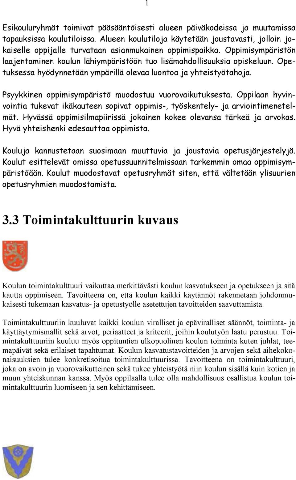 Opetuksessa hyödynnetään ympärillä olevaa luontoa ja yhteistyötahoja. Psyykkinen oppimisympäristö muodostuu vuorovaikutuksesta.