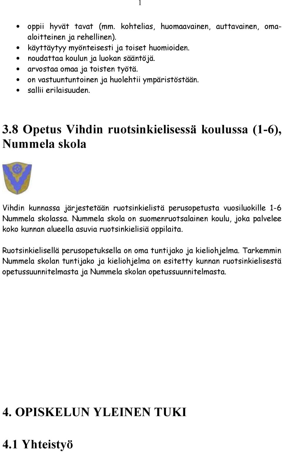 8 Opetus Vihdin ruotsinkielisessä koulussa (1-6), Nummela skola Vihdin kunnassa järjestetään ruotsinkielistä perusopetusta vuosiluokille 1-6 Nummela skolassa.