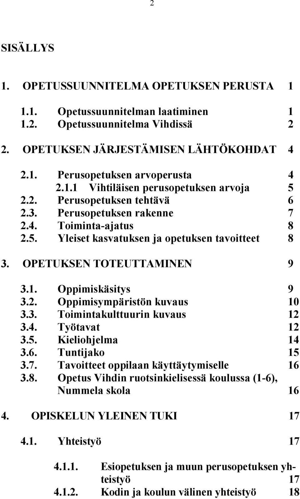 OPETUKSEN TOTEUTTAMINEN 9 3.1. Oppimiskäsitys 9 3.2. Oppimisympäristön kuvaus 10 3.3. Toimintakulttuurin kuvaus 12 3.4. Työtavat 12 3.5. Kieliohjelma 14 3.6. Tuntijako 15 3.7.