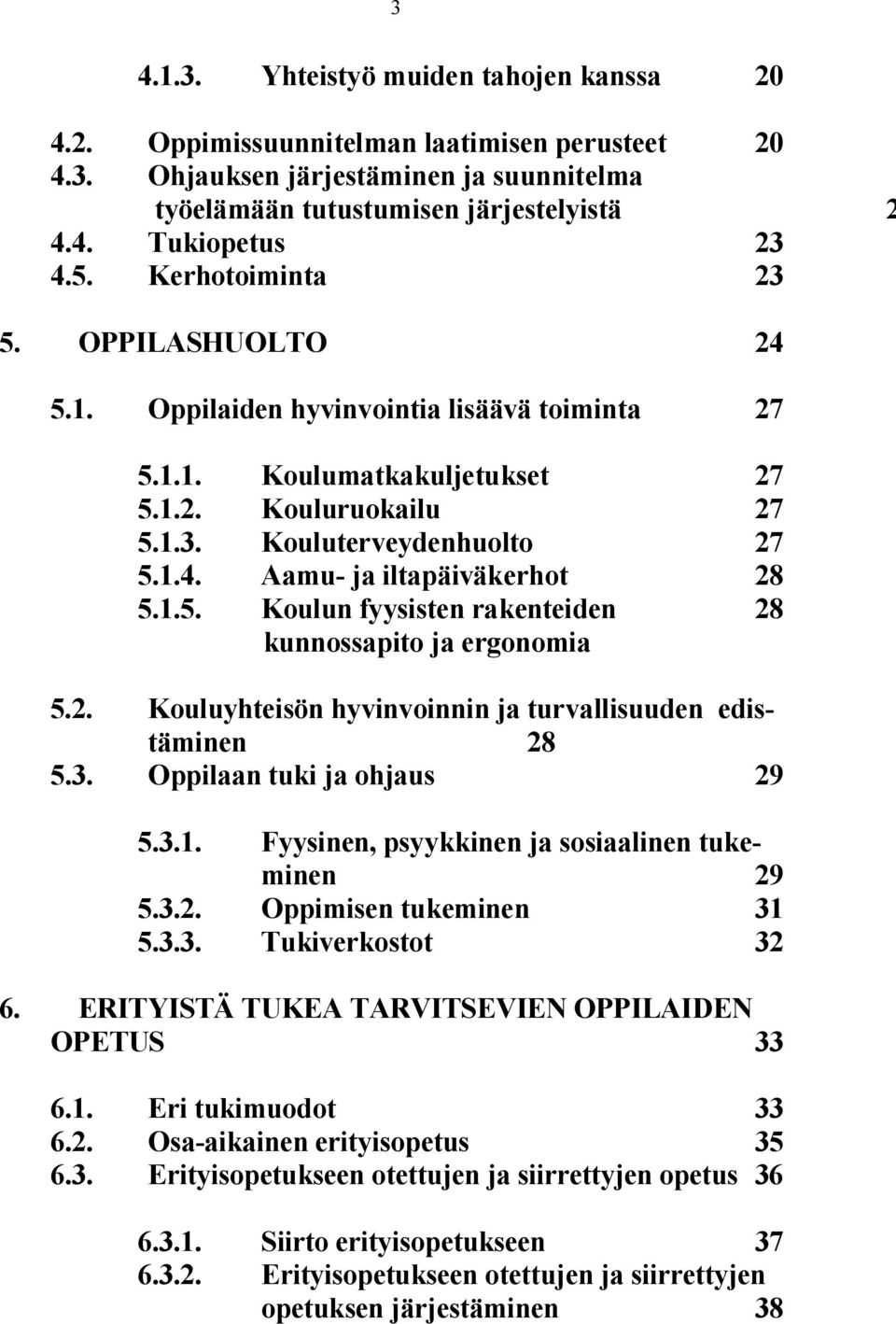 1.5. Koulun fyysisten rakenteiden 28 kunnossapito ja ergonomia 5.2. Kouluyhteisön hyvinvoinnin ja turvallisuuden edistäminen 28 5.3. Oppilaan tuki ja ohjaus 29 5.3.1. Fyysinen, psyykkinen ja sosiaalinen tukeminen 29 5.