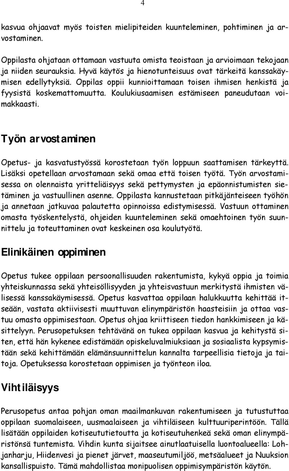 Koulukiusaamisen estämiseen paneudutaan voimakkaasti. Työn arvostaminen Opetus- ja kasvatustyössä korostetaan työn loppuun saattamisen tärkeyttä.