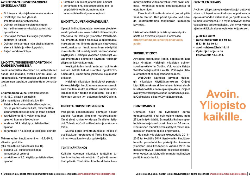 Opinnot voi suorittaa tyo n ohella: luennot yleensa iltaisin ja viikonloppuisin. Paljon verkko-opintoja.