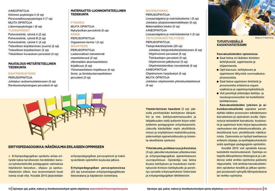 ravitsemustieteeseen Ravitsemusfysiologian perusteet (4 op) MATEMAATTIS-LUONNONTIETEELLINEN TIEDEKUNTA FYSIIKKA MUITA OPINTOJA Nykyfysiikan peruskivia KEMIA Orgaaninen kemia I (3 op) MAANTIEDE