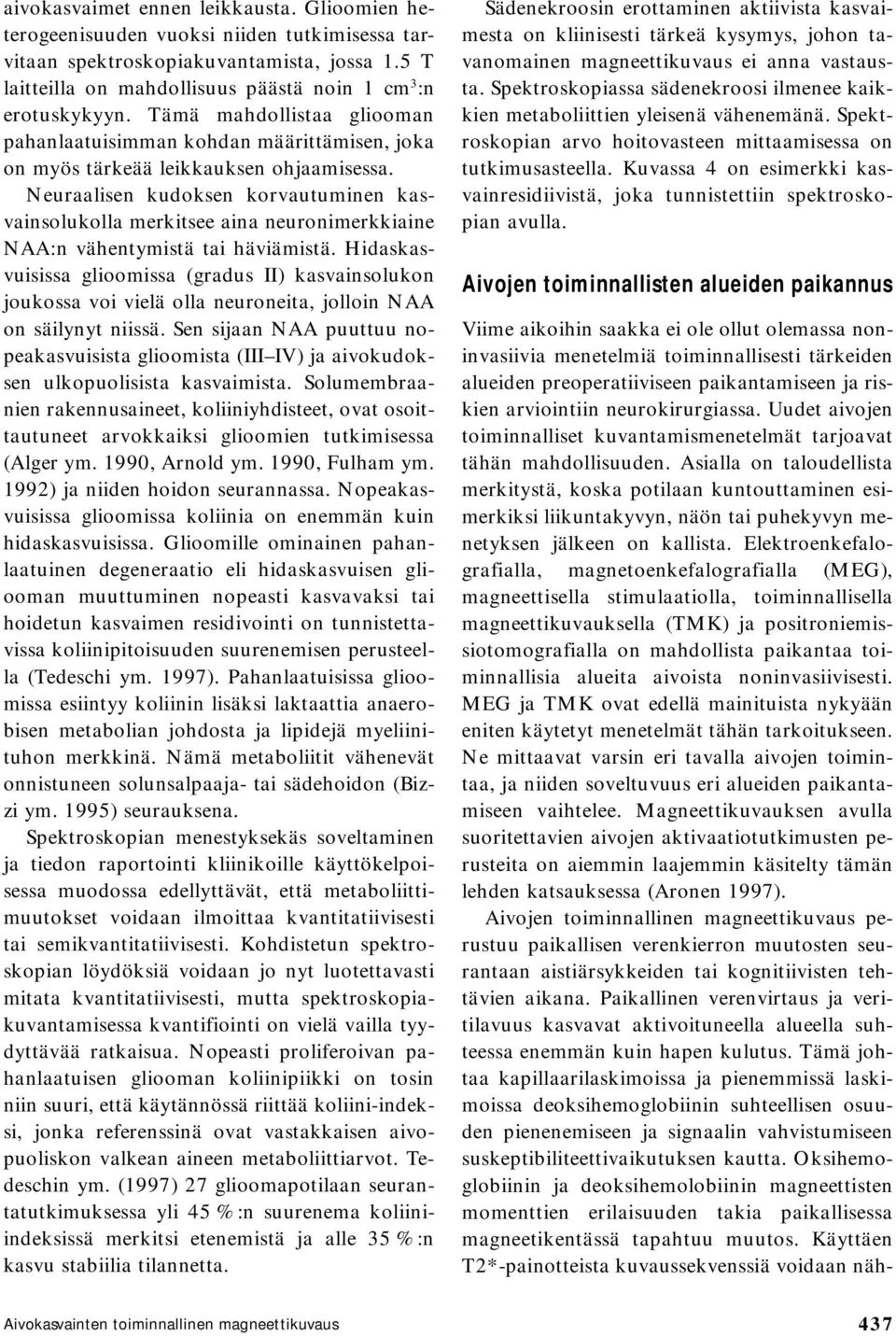 Neuraalisen kudoksen korvautuminen kasvainsolukolla merkitsee aina neuronimerkkiaine NAA:n vähentymistä tai häviämistä.