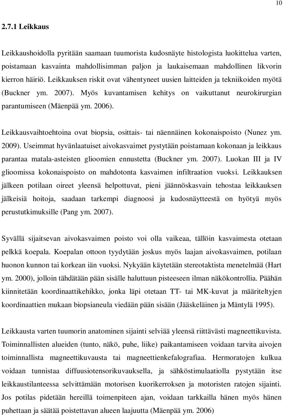 Leikkauksen riskit ovat vähentyneet uusien laitteiden ja tekniikoiden myötä (Buckner ym. 2007). Myös kuvantamisen kehitys on vaikuttanut neurokirurgian parantumiseen (Mäenpää ym. 2006).