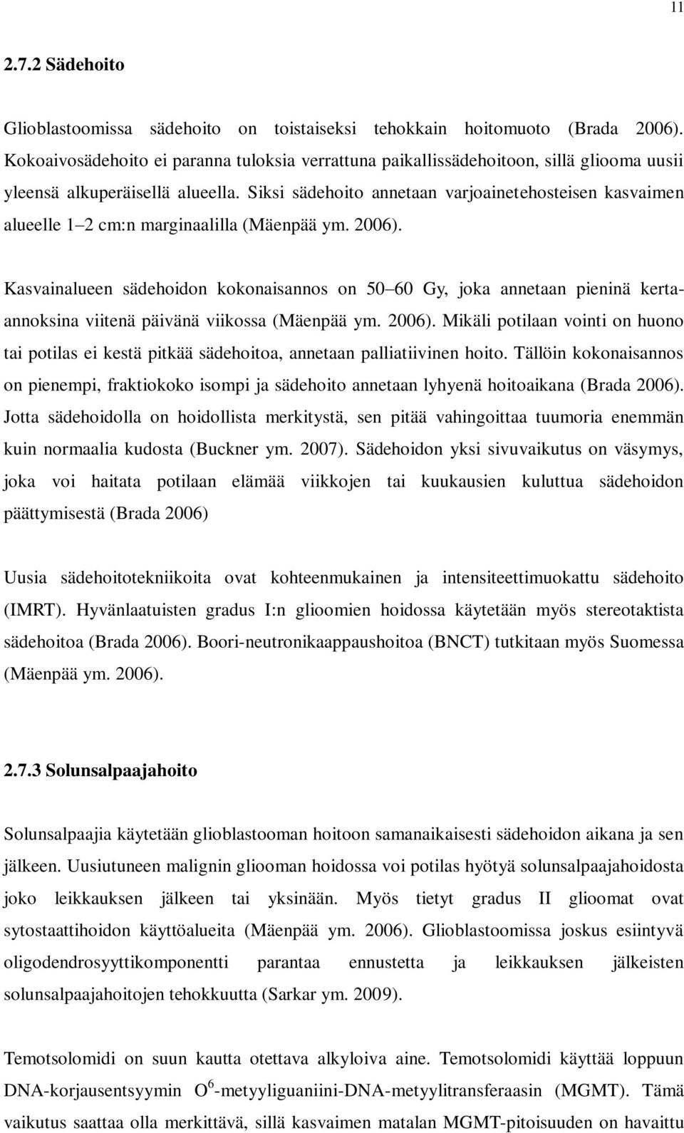 Siksi sädehoito annetaan varjoainetehosteisen kasvaimen alueelle 1 2 cm:n marginaalilla (Mäenpää ym. 2006).