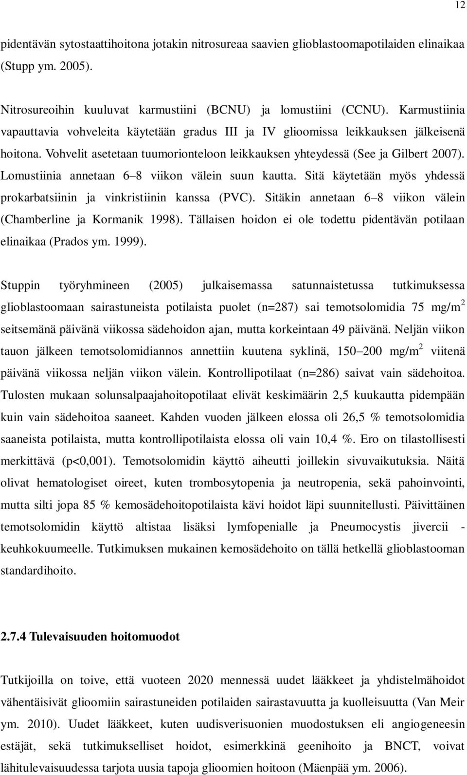 Lomustiinia annetaan 6 8 viikon välein suun kautta. Sitä käytetään myös yhdessä prokarbatsiinin ja vinkristiinin kanssa (PVC). Sitäkin annetaan 6 8 viikon välein (Chamberline ja Kormanik 1998).