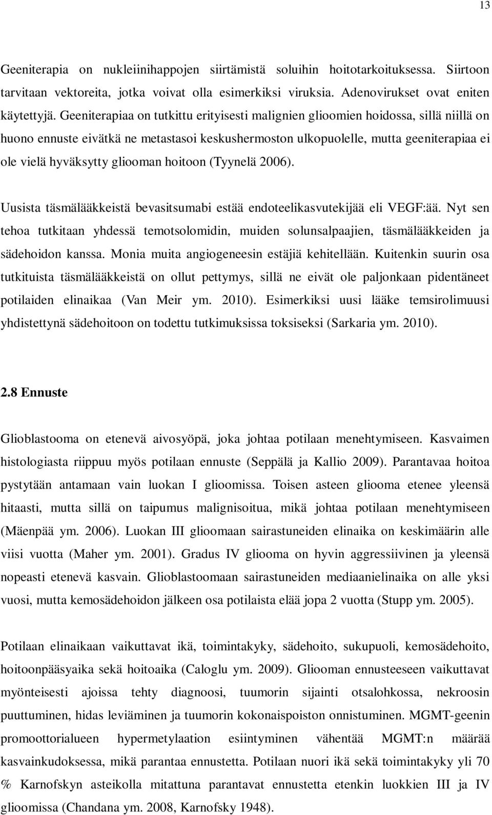 gliooman hoitoon (Tyynelä 2006). Uusista täsmälääkkeistä bevasitsumabi estää endoteelikasvutekijää eli VEGF:ää.