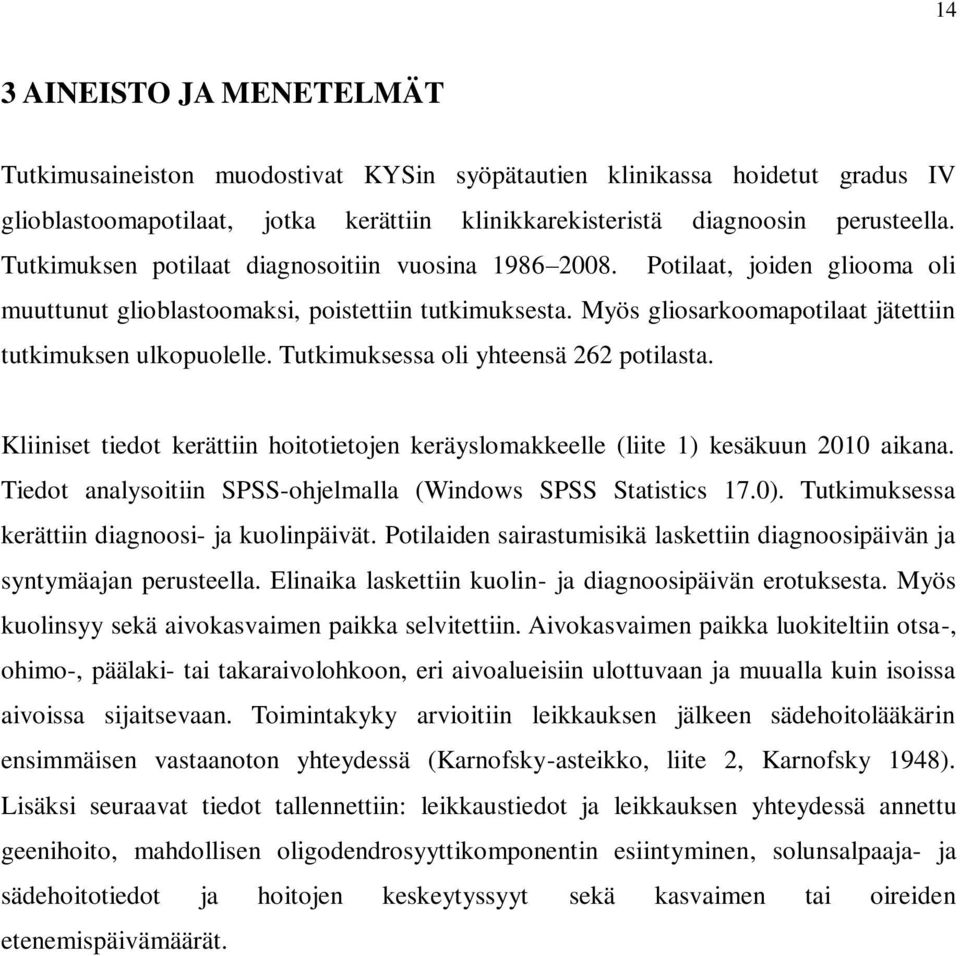 Tutkimuksessa oli yhteensä 262 potilasta. Kliiniset tiedot kerättiin hoitotietojen keräyslomakkeelle (liite 1) kesäkuun 2010 aikana. Tiedot analysoitiin SPSS-ohjelmalla (Windows SPSS Statistics 17.0).