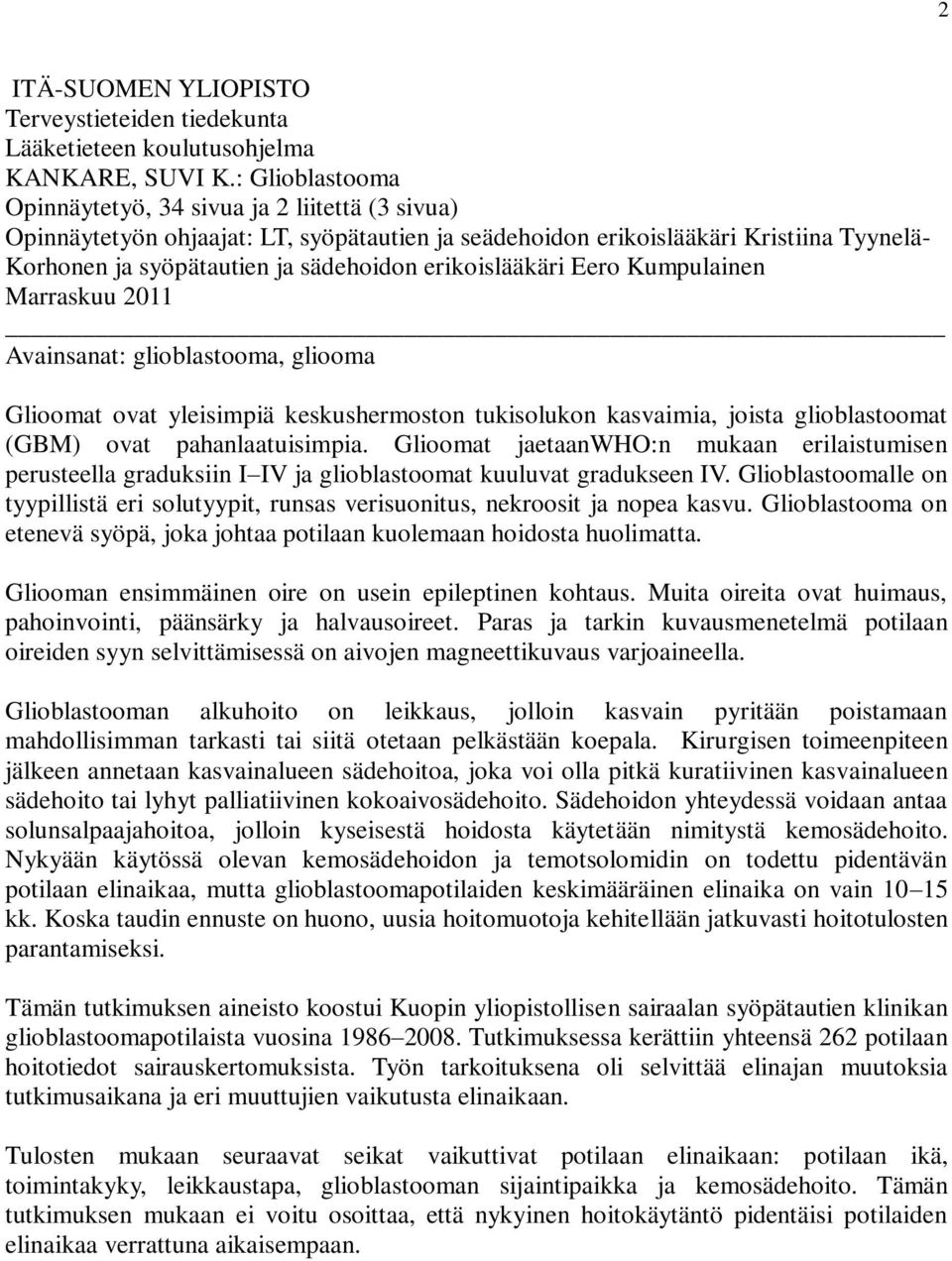 erikoislääkäri Eero Kumpulainen Marraskuu 2011 Avainsanat: glioblastooma, gliooma Glioomat ovat yleisimpiä keskushermoston tukisolukon kasvaimia, joista glioblastoomat (GBM) ovat pahanlaatuisimpia.