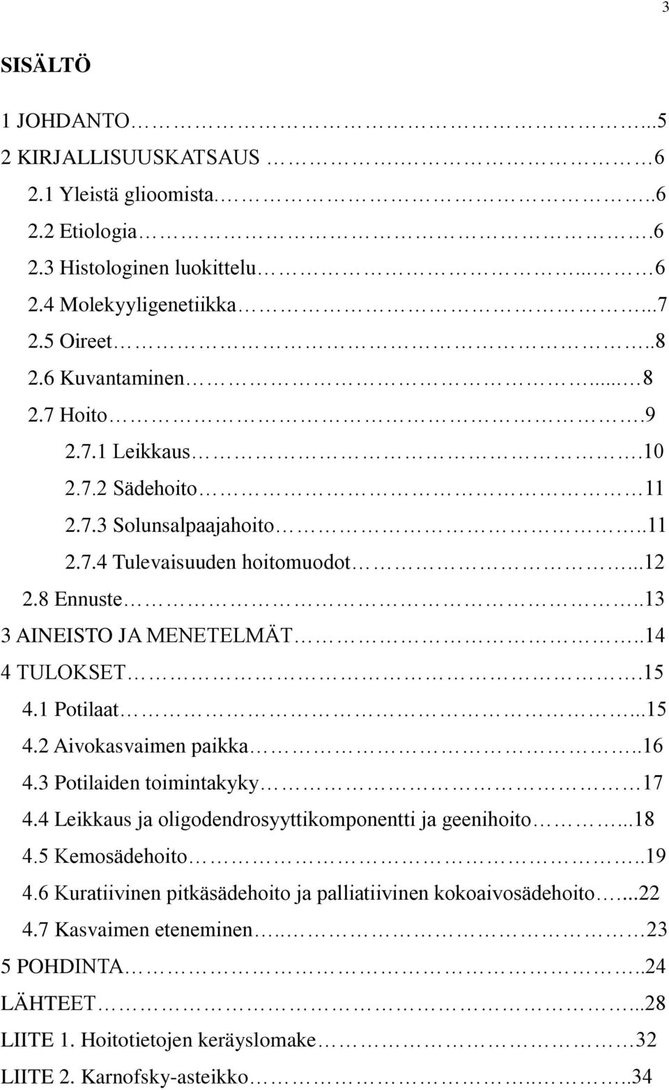 .14 4 TULOKSET.15 4.1 Potilaat...15 4.2 Aivokasvaimen paikka..16 4.3 Potilaiden toimintakyky 17 4.4 Leikkaus ja oligodendrosyyttikomponentti ja geenihoito...18 4.5 Kemosädehoito..19 4.