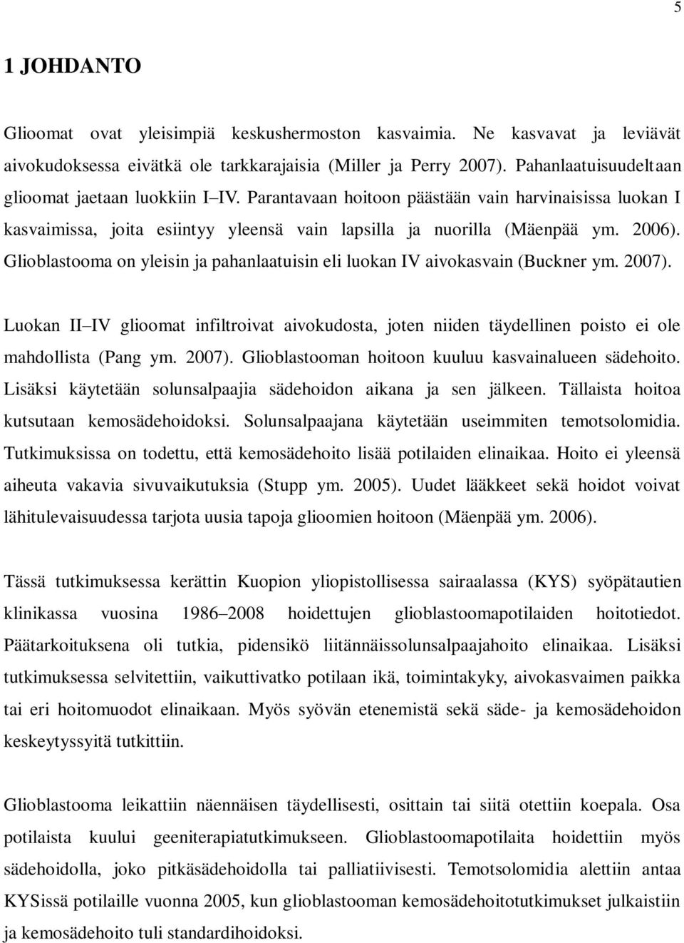 Glioblastooma on yleisin ja pahanlaatuisin eli luokan IV aivokasvain (Buckner ym. 2007). Luokan II IV glioomat infiltroivat aivokudosta, joten niiden täydellinen poisto ei ole mahdollista (Pang ym.