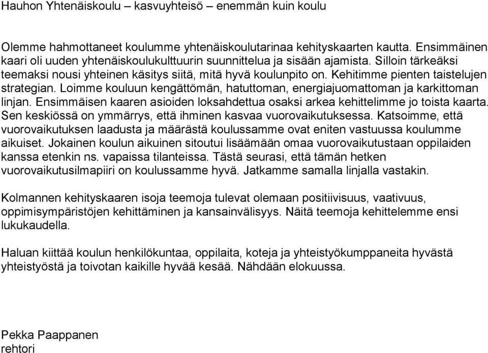 Kehitimme pienten taistelujen strategian. Loimme kouluun kengättömän, hatuttoman, energiajuomattoman ja karkittoman linjan.