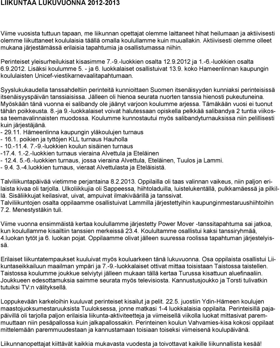 -luokkien osalta 6.9.2012. Lisäksi koulumme 5. - ja 6. luokkalaiset osallistuivat 13.9. koko Hameenlinnan kaupungin koululaisten Unicef-viestikarnevaalitapahtumaan.