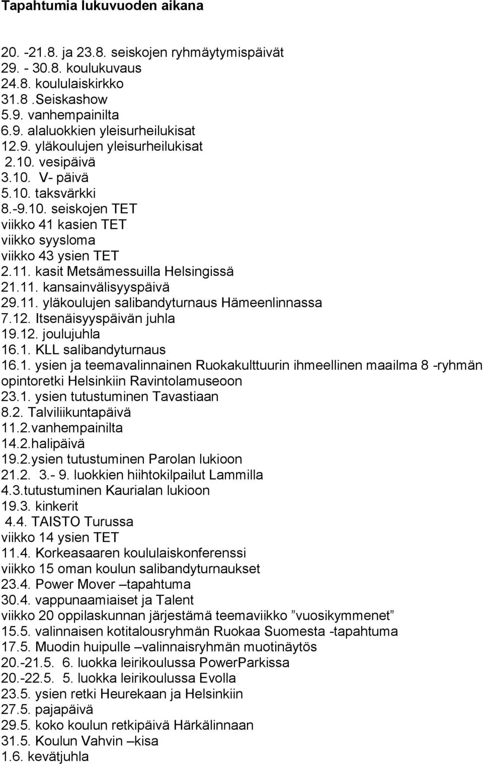 12. Itsenäisyyspäivän juhla 19.12. joulujuhla 16.1. KLL salibandyturnaus 16.1. ysien ja teemavalinnainen Ruokakulttuurin ihmeellinen maailma 8 -ryhmän opintoretki Helsinkiin Ravintolamuseoon 23.1. ysien tutustuminen Tavastiaan 8.