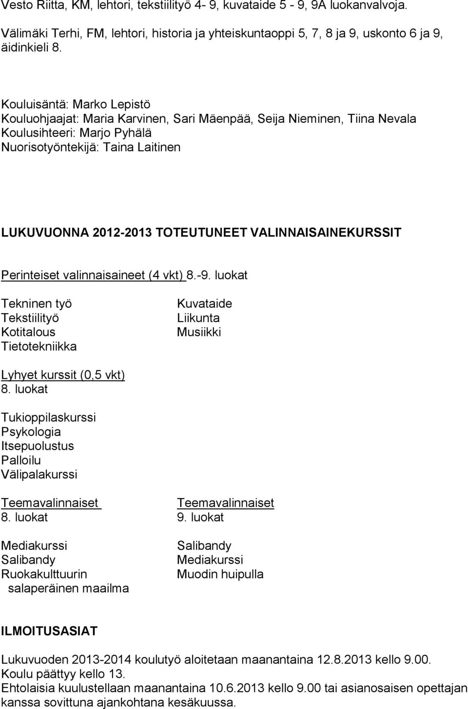 VALINNAISAINEKURSSIT Perinteiset valinnaisaineet (4 vkt) 8.-9. luokat Tekninen työ Tekstiilityö Kotitalous Tietotekniikka Kuvataide Liikunta Musiikki Lyhyet kurssit (0,5 vkt) 8.