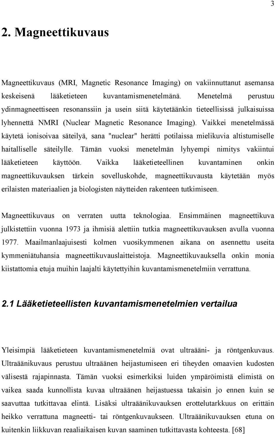 Vaikkei menetelmässä käytetä ionisoivaa säteilyä, sana "nuclear" herätti potilaissa mielikuvia altistumiselle haitalliselle säteilylle.