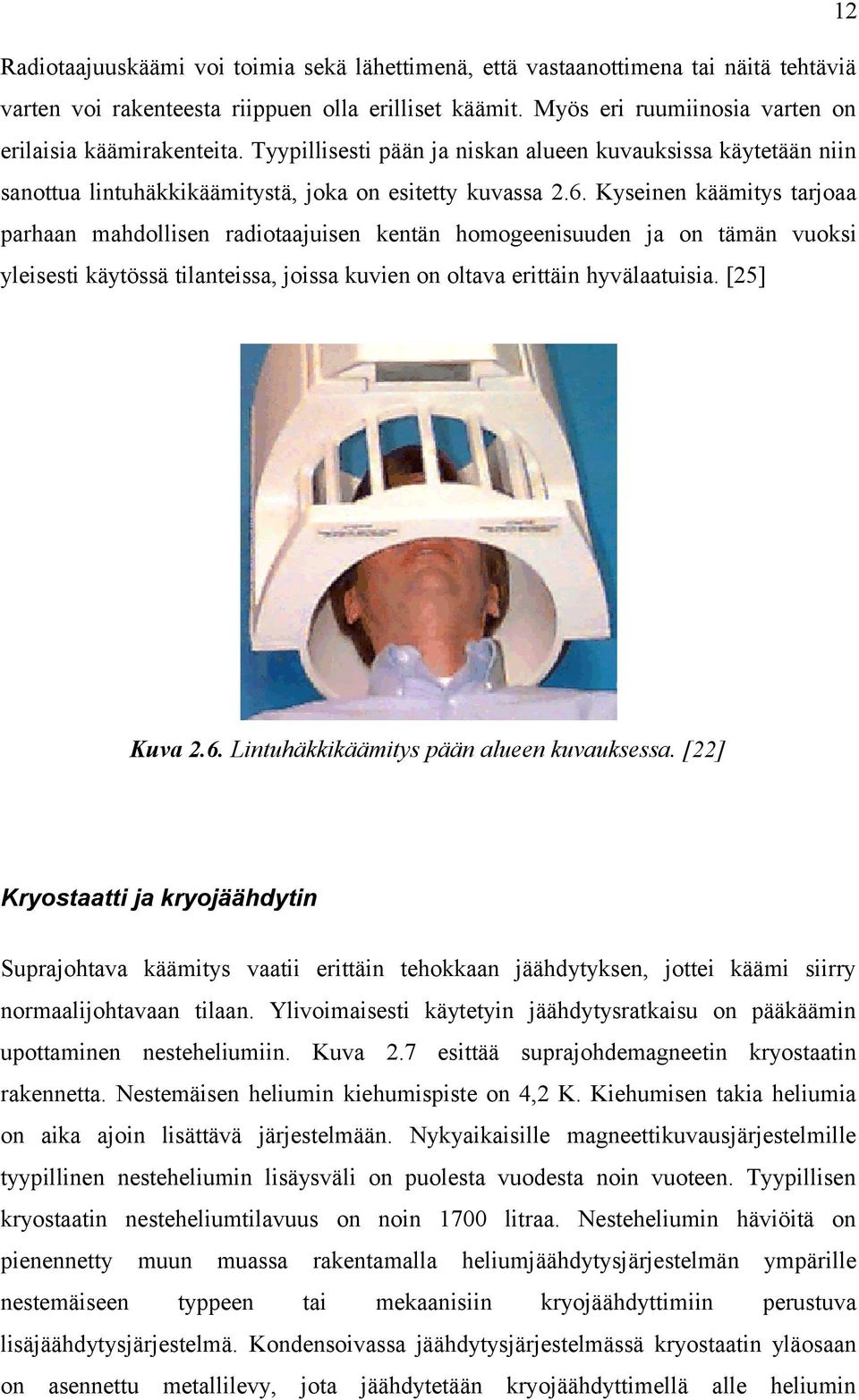 Kyseinen käämitys tarjoaa parhaan mahdollisen radiotaajuisen kentän homogeenisuuden ja on tämän vuoksi yleisesti käytössä tilanteissa, joissa kuvien on oltava erittäin hyvälaatuisia. [25] Kuva 2.6.