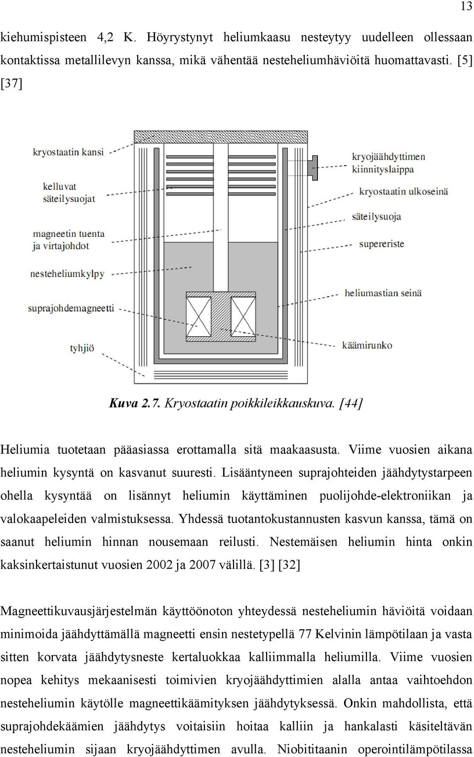 Lisääntyneen suprajohteiden jäähdytystarpeen ohella kysyntää on lisännyt heliumin käyttäminen puolijohde-elektroniikan ja valokaapeleiden valmistuksessa.