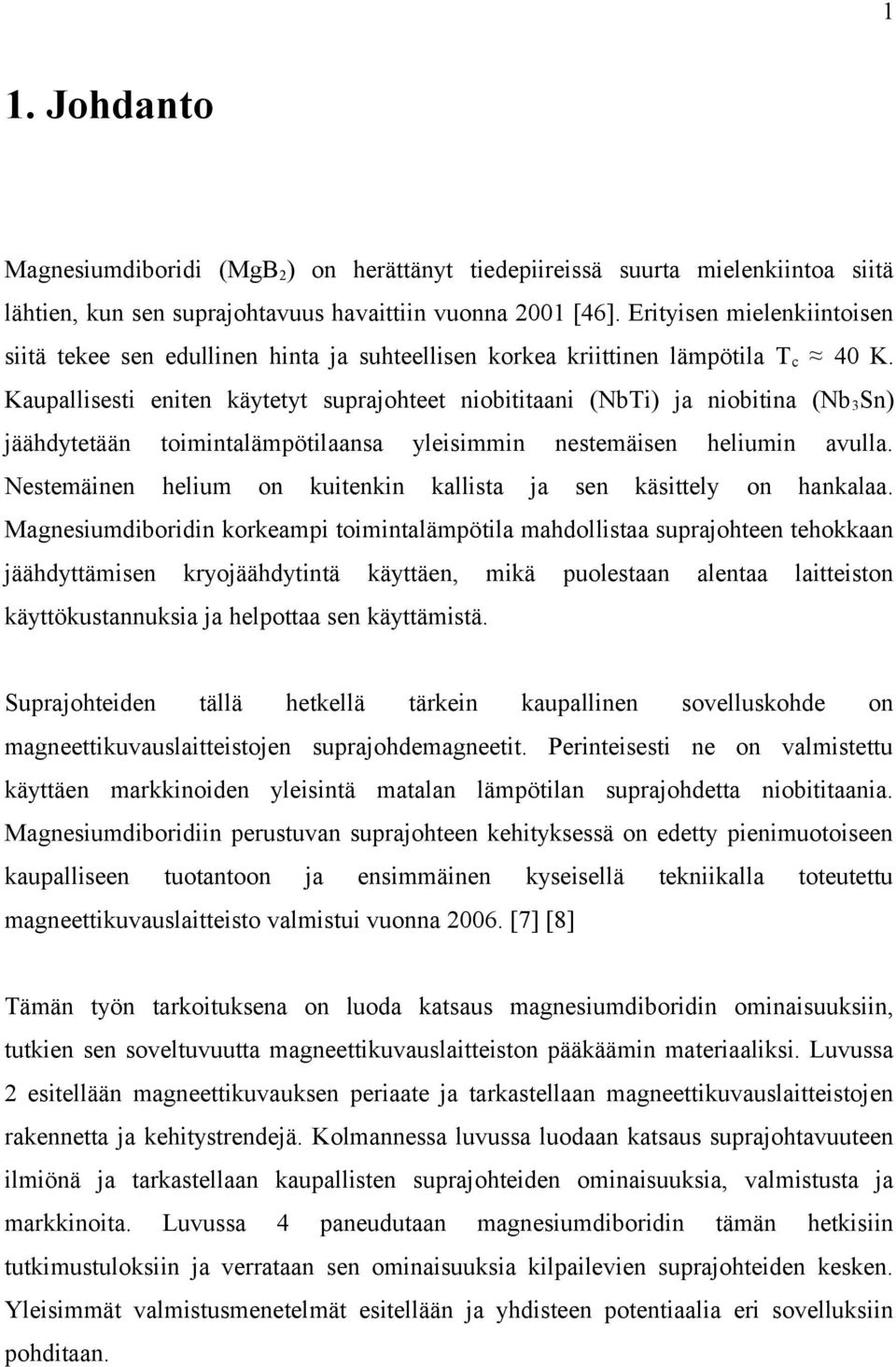 Kaupallisesti eniten käytetyt suprajohteet niobititaani (NbTi) ja niobitina (Nb 3Sn) jäähdytetään toimintalämpötilaansa Nestemäinen helium on kuitenkin yleisimmin kallista nestemäisen ja sen heliumin