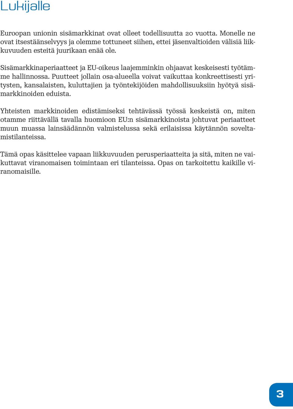 Sisämarkkinaperiaatteet ja EU-oikeus laajemminkin ohjaavat keskeisesti työtämme hallinnossa.