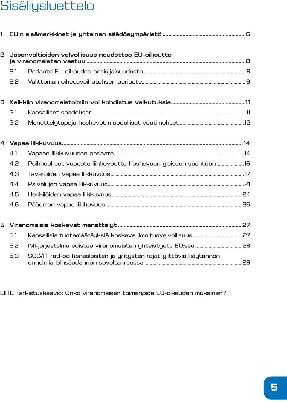 ..12 4 Vapaa liikkuvuus...14 4.1 Vapaan liikkuvuuden periaate...14 4.2 Poikkeukset vapaata liikkuvuutta koskevaan yleiseen sääntöön...16 4.3 Tavaroiden vapaa liikkuvuus... 17 4.