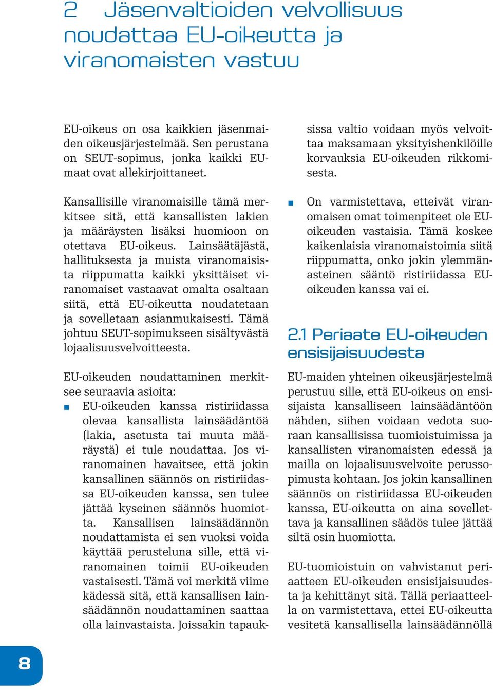 Kansallisille viranomaisille tämä merkitsee sitä, että kansallisten lakien ja määräysten lisäksi huomioon on otettava EU-oikeus.