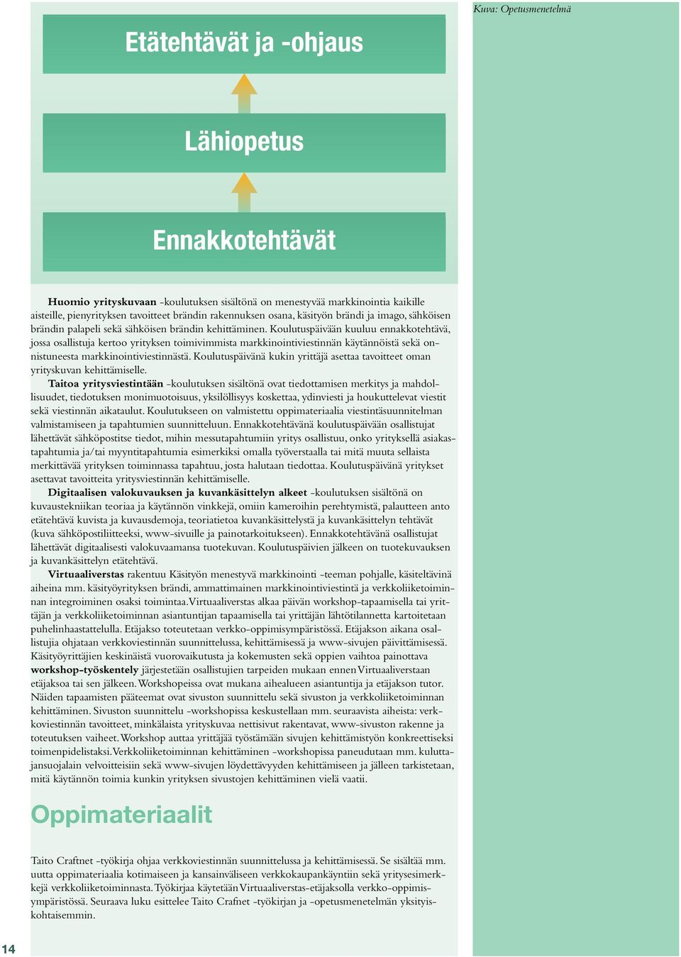 Koulutuspäivään kuuluu ennakkotehtävä, jossa osallistuja kertoo yrityksen toimivimmista markkinointiviestinnän käytännöistä sekä onnistuneesta markkinointiviestinnästä.