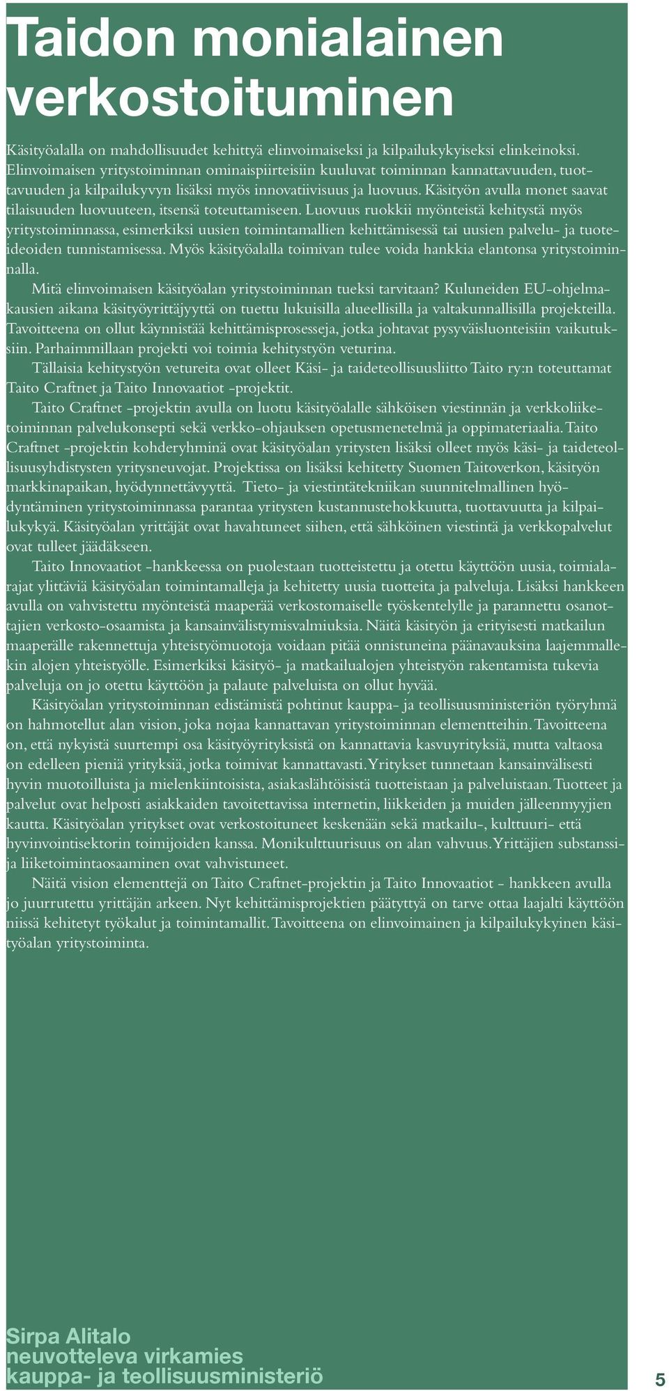 Käsityön avulla monet saavat tilaisuuden luovuuteen, itsensä toteuttamiseen.
