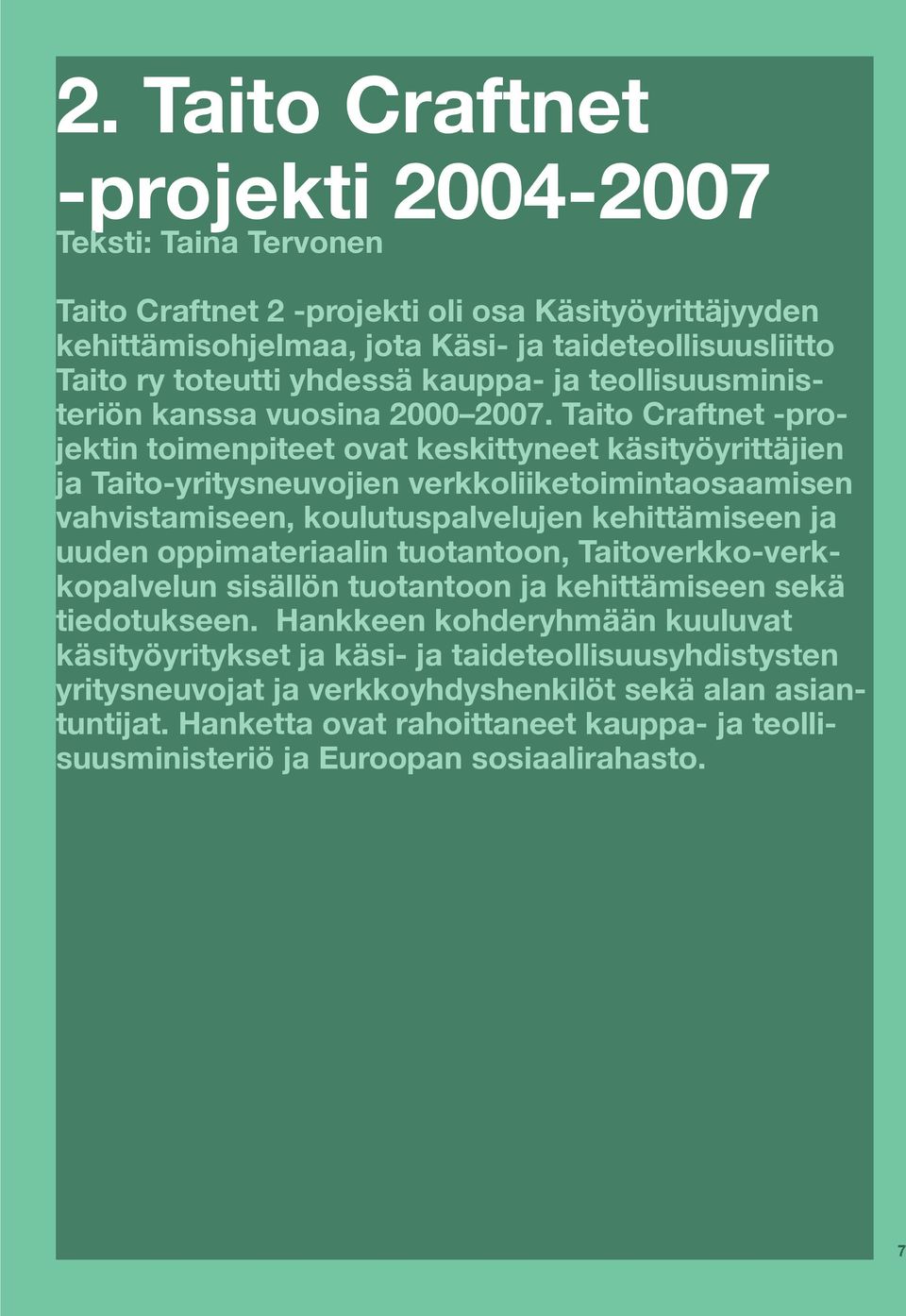 Taito Craftnet -projektin toimenpiteet ovat keskittyneet käsityöyrittäjien ja Taito-yritysneuvojien verkkoliiketoimintaosaamisen vahvistamiseen, koulutuspalvelujen kehittämiseen ja uuden