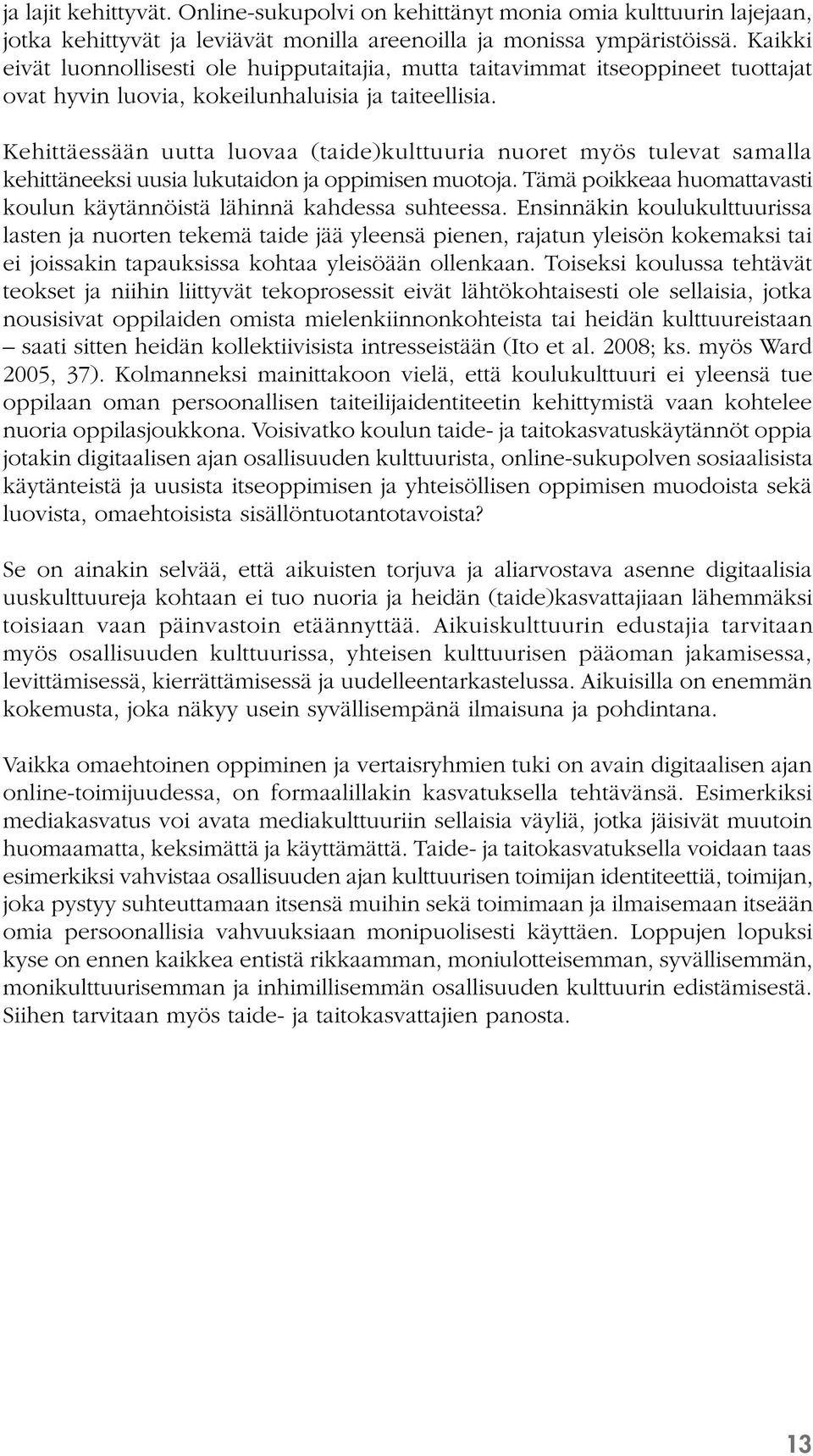 Kehittäessään uutta luovaa (taide)kulttuuria nuoret myös tulevat samalla kehittäneeksi uusia lukutaidon ja oppimisen muotoja.