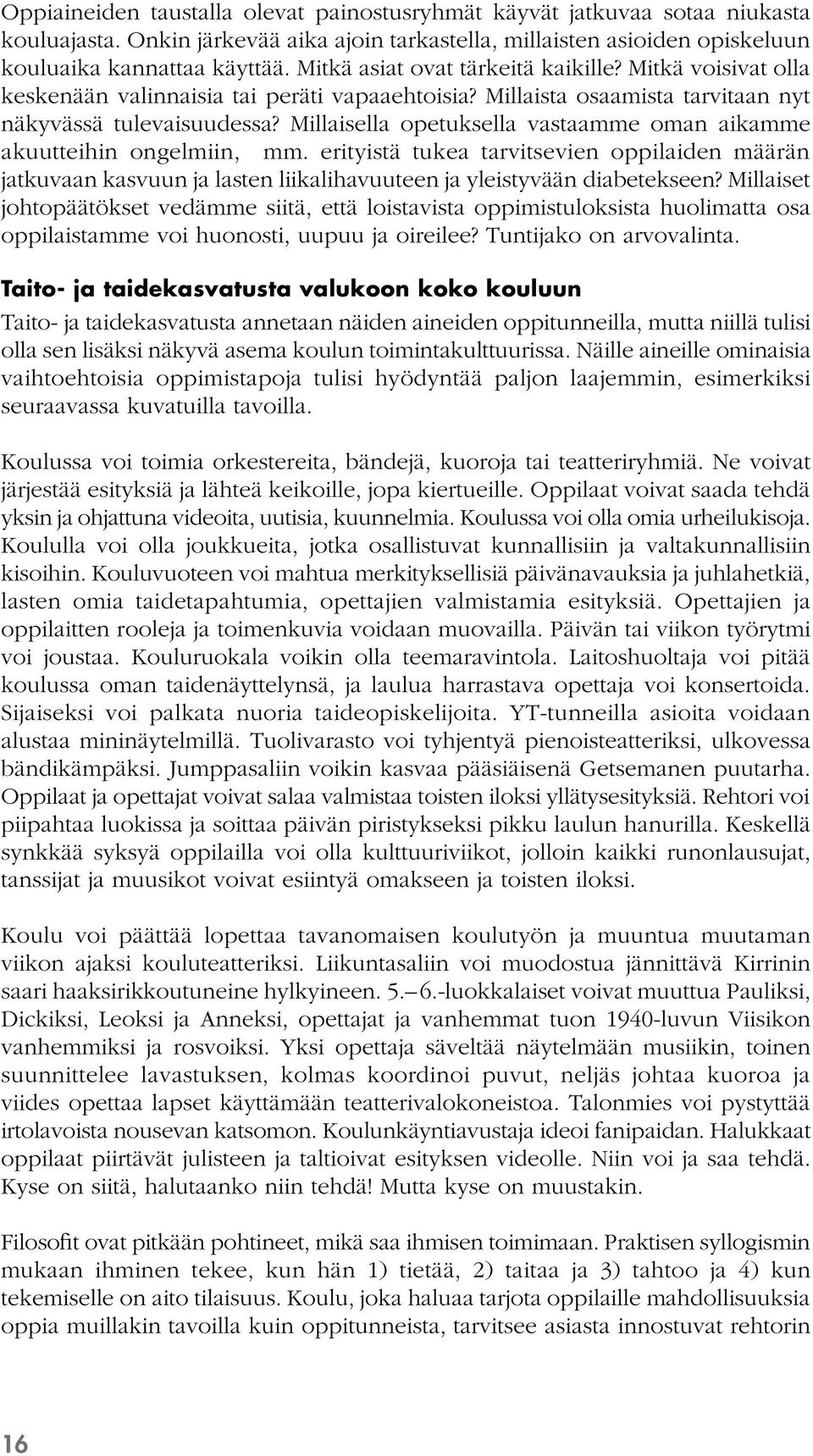 Millaisella opetuksella vastaamme oman aikamme akuutteihin ongelmiin, mm. erityistä tukea tarvitsevien oppilaiden määrän jatkuvaan kasvuun ja lasten liikalihavuuteen ja yleistyvään diabetekseen?