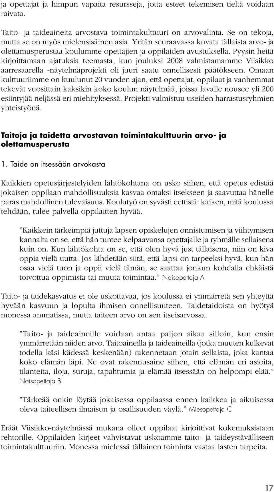 Pyysin heitä kirjoittamaan ajatuksia teemasta, kun jouluksi 2008 valmistamamme Viisikko aarresaarella -näytelmäprojekti oli juuri saatu onnellisesti päätökseen.