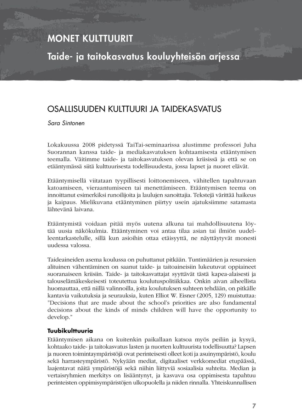 Väitimme taide- ja taitokasvatuksen olevan kriisissä ja että se on etääntymässä siitä kulttuurisesta todellisuudesta, jossa lapset ja nuoret elävät.