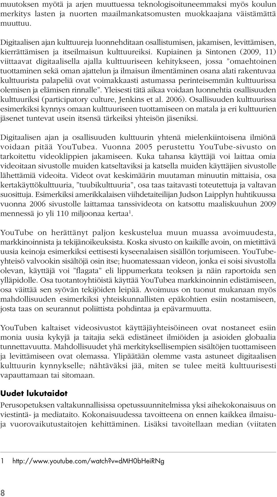 Kupiainen ja Sintonen (2009, 11) viittaavat digitaalisella ajalla kulttuuriseen kehitykseen, jossa omaehtoinen tuottaminen sekä oman ajattelun ja ilmaisun ilmentäminen osana alati rakentuvaa