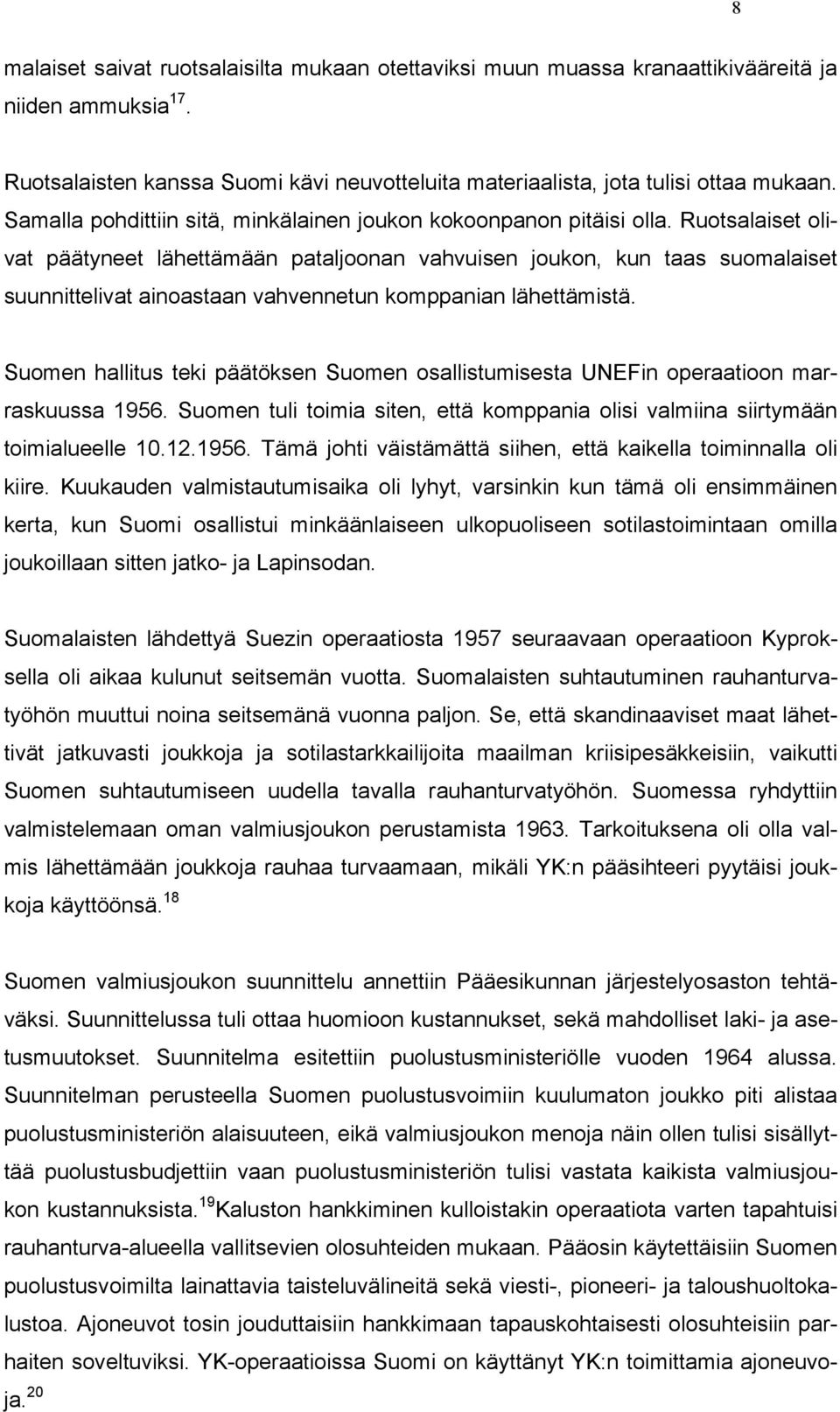 Ruotsalaiset olivat päätyneet lähettämään pataljoonan vahvuisen joukon, kun taas suomalaiset suunnittelivat ainoastaan vahvennetun komppanian lähettämistä.