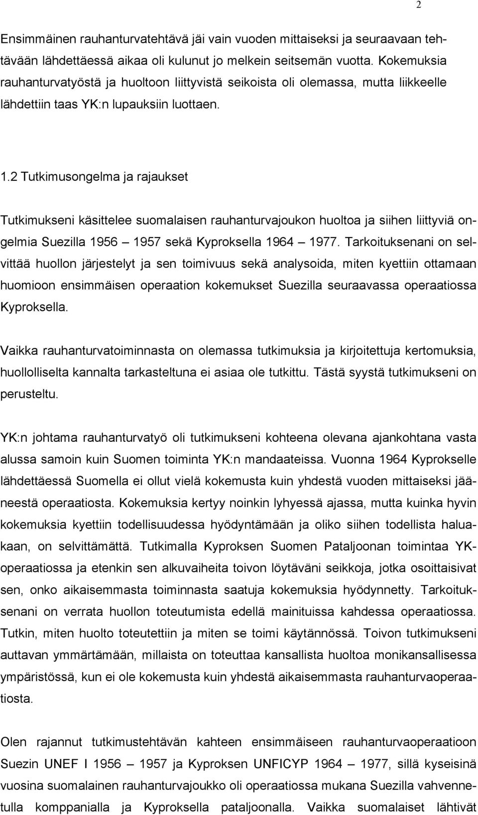 2 Tutkimusongelma ja rajaukset Tutkimukseni käsittelee suomalaisen rauhanturvajoukon huoltoa ja siihen liittyviä ongelmia Suezilla 1956 1957 sekä Kyproksella 1964 1977.