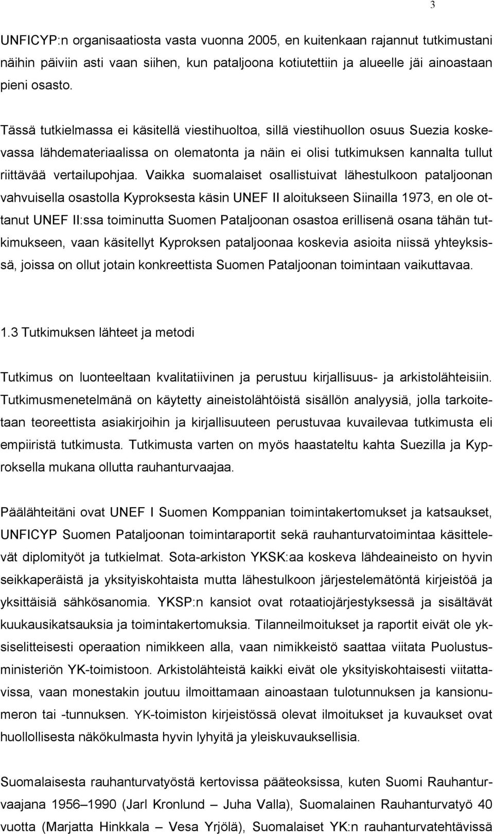 Vaikka suomalaiset osallistuivat lähestulkoon pataljoonan vahvuisella osastolla Kyproksesta käsin UNEF II aloitukseen Siinailla 1973, en ole ottanut UNEF II:ssa toiminutta Suomen Pataljoonan osastoa